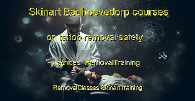 Skinart Badhoevedorp courses on tattoo removal safety practices | #RemovalTraining #RemovalClasses #SkinartTraining-Netherlands