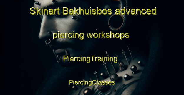 Skinart Bakhuisbos advanced piercing workshops | #PiercingTraining #PiercingClasses #SkinartTraining-Netherlands