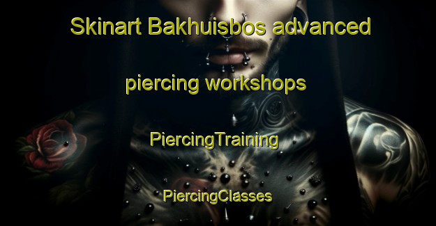 Skinart Bakhuisbos advanced piercing workshops | #PiercingTraining #PiercingClasses #SkinartTraining-Netherlands