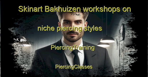 Skinart Bakhuizen workshops on niche piercing styles | #PiercingTraining #PiercingClasses #SkinartTraining-Netherlands