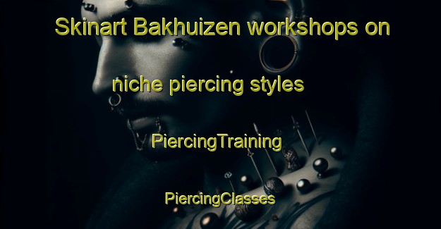 Skinart Bakhuizen workshops on niche piercing styles | #PiercingTraining #PiercingClasses #SkinartTraining-Netherlands