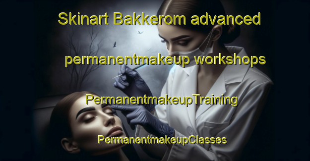 Skinart Bakkerom advanced permanentmakeup workshops | #PermanentmakeupTraining #PermanentmakeupClasses #SkinartTraining-Netherlands