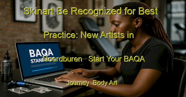 Skinart Be Recognized for Best Practice: New Artists in Noordburen - Start Your BAQA Journey | Body Art Qualification Authority | BAQA-Netherlands