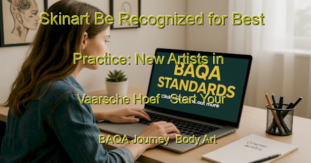 Skinart Be Recognized for Best Practice: New Artists in Vaarsche Hoef - Start Your BAQA Journey | Body Art Qualification Authority | BAQA-Netherlands