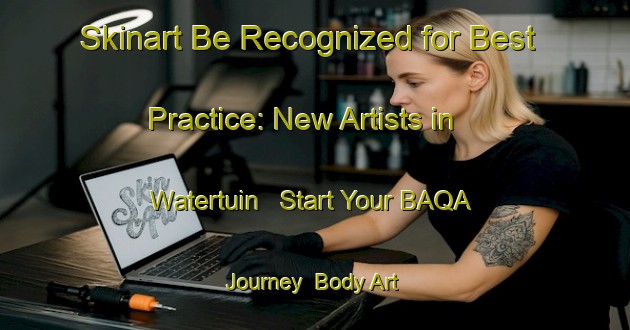 Skinart Be Recognized for Best Practice: New Artists in Watertuin - Start Your BAQA Journey | Body Art Qualification Authority | BAQA-Netherlands