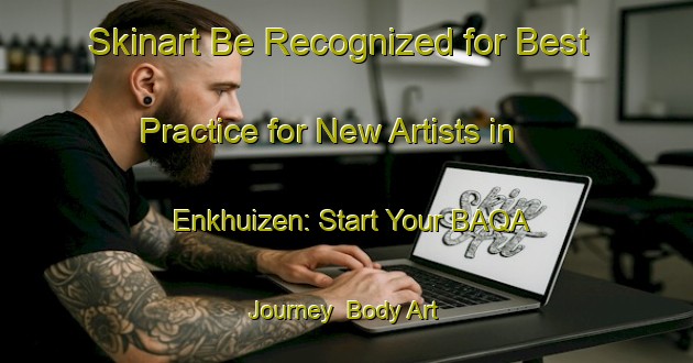 Skinart Be Recognized for Best Practice for New Artists in Enkhuizen: Start Your BAQA Journey | Body Art Qualification Authority | BAQA-Netherlands