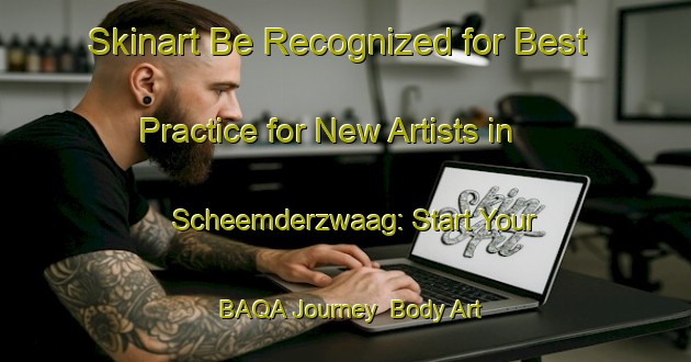 Skinart Be Recognized for Best Practice for New Artists in Scheemderzwaag: Start Your BAQA Journey | Body Art Qualification Authority | BAQA-Netherlands
