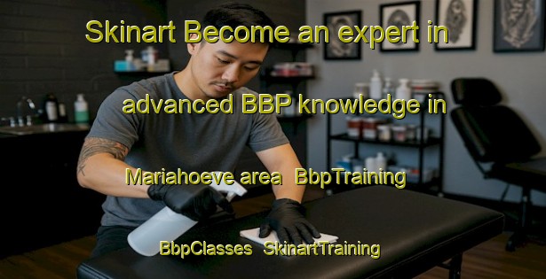Skinart Become an expert in advanced BBP knowledge in Mariahoeve area | BbpTraining | BbpClasses | SkinartTraining-Netherlands