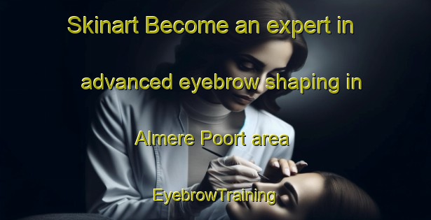 Skinart Become an expert in advanced eyebrow shaping in Almere Poort area | EyebrowTraining | EyebrowClasses | SkinartTraining-Netherlands
