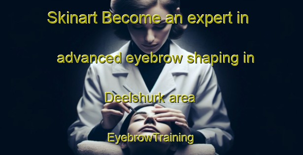 Skinart Become an expert in advanced eyebrow shaping in Deelshurk area | EyebrowTraining | EyebrowClasses | SkinartTraining-Netherlands