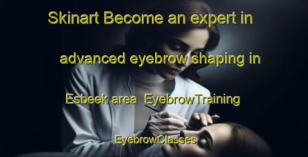 Skinart Become an expert in advanced eyebrow shaping in Esbeek area | EyebrowTraining | EyebrowClasses | SkinartTraining-Netherlands