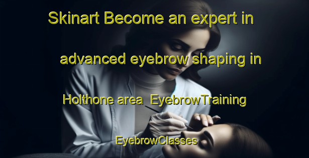 Skinart Become an expert in advanced eyebrow shaping in Holthone area | EyebrowTraining | EyebrowClasses | SkinartTraining-Netherlands