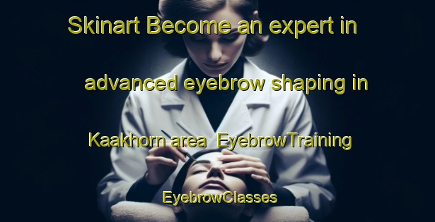 Skinart Become an expert in advanced eyebrow shaping in Kaakhorn area | EyebrowTraining | EyebrowClasses | SkinartTraining-Netherlands