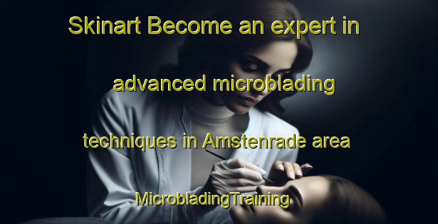Skinart Become an expert in advanced microblading techniques in Amstenrade area | MicrobladingTraining | MicrobladingClasses | SkinartTraining-Netherlands