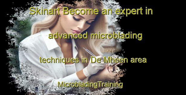 Skinart Become an expert in advanced microblading techniques in De Mheen area | MicrobladingTraining | MicrobladingClasses | SkinartTraining-Netherlands