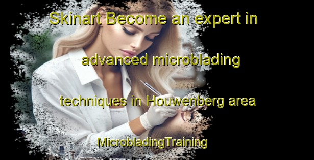 Skinart Become an expert in advanced microblading techniques in Houwenberg area | MicrobladingTraining | MicrobladingClasses | SkinartTraining-Netherlands