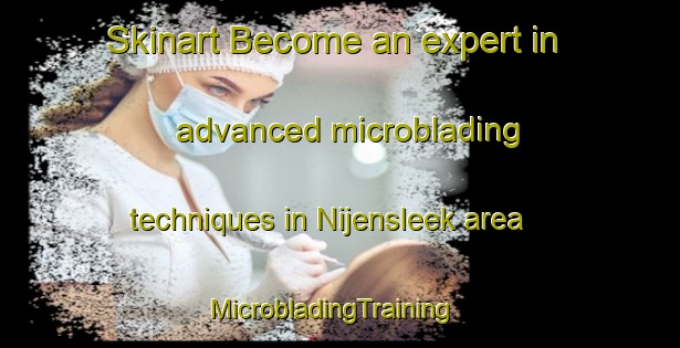 Skinart Become an expert in advanced microblading techniques in Nijensleek area | MicrobladingTraining | MicrobladingClasses | SkinartTraining-Netherlands