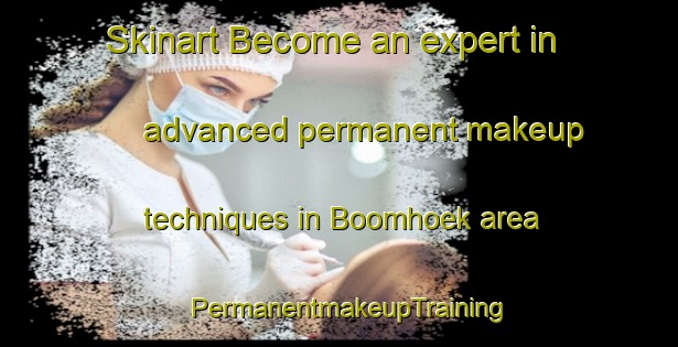 Skinart Become an expert in advanced permanent makeup techniques in Boomhoek area | PermanentmakeupTraining | PermanentmakeupClasses | SkinartTraining-Netherlands