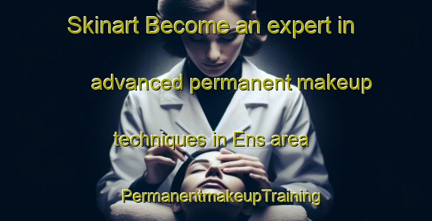 Skinart Become an expert in advanced permanent makeup techniques in Ens area | PermanentmakeupTraining | PermanentmakeupClasses | SkinartTraining-Netherlands