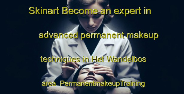 Skinart Become an expert in advanced permanent makeup techniques in Het Wandelbos area | PermanentmakeupTraining | PermanentmakeupClasses | SkinartTraining-Netherlands