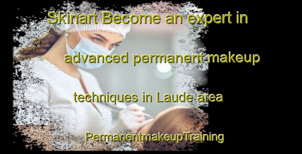 Skinart Become an expert in advanced permanent makeup techniques in Laude area | PermanentmakeupTraining | PermanentmakeupClasses | SkinartTraining-Netherlands