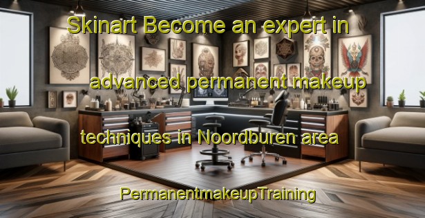 Skinart Become an expert in advanced permanent makeup techniques in Noordburen area | PermanentmakeupTraining | PermanentmakeupClasses | SkinartTraining-Netherlands