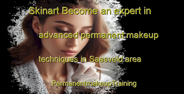 Skinart Become an expert in advanced permanent makeup techniques in Saasveld area | PermanentmakeupTraining | PermanentmakeupClasses | SkinartTraining-Netherlands