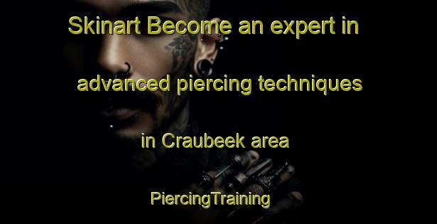 Skinart Become an expert in advanced piercing techniques in Craubeek area | PiercingTraining | PiercingClasses | SkinartTraining-Netherlands