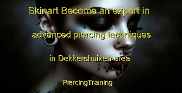 Skinart Become an expert in advanced piercing techniques in Dekkershuizen area | PiercingTraining | PiercingClasses | SkinartTraining-Netherlands
