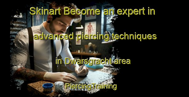 Skinart Become an expert in advanced piercing techniques in Dwarsgracht area | PiercingTraining | PiercingClasses | SkinartTraining-Netherlands