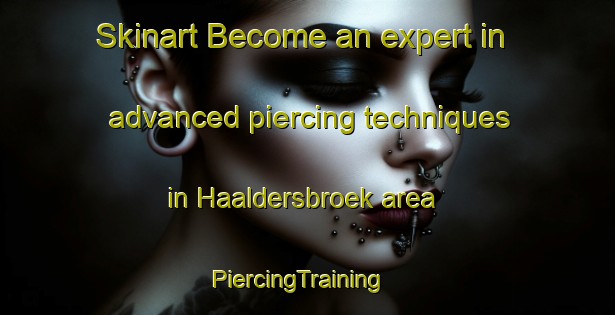 Skinart Become an expert in advanced piercing techniques in Haaldersbroek area | PiercingTraining | PiercingClasses | SkinartTraining-Netherlands