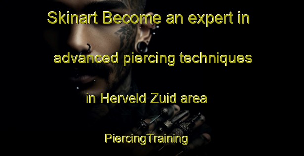 Skinart Become an expert in advanced piercing techniques in Herveld Zuid area | PiercingTraining | PiercingClasses | SkinartTraining-Netherlands