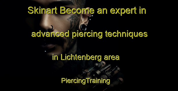 Skinart Become an expert in advanced piercing techniques in Lichtenberg area | PiercingTraining | PiercingClasses | SkinartTraining-Netherlands