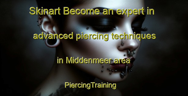 Skinart Become an expert in advanced piercing techniques in Middenmeer area | PiercingTraining | PiercingClasses | SkinartTraining-Netherlands