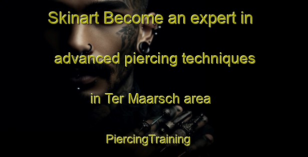 Skinart Become an expert in advanced piercing techniques in Ter Maarsch area | PiercingTraining | PiercingClasses | SkinartTraining-Netherlands
