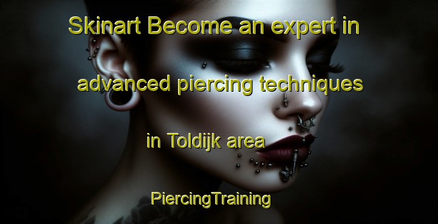Skinart Become an expert in advanced piercing techniques in Toldijk area | PiercingTraining | PiercingClasses | SkinartTraining-Netherlands