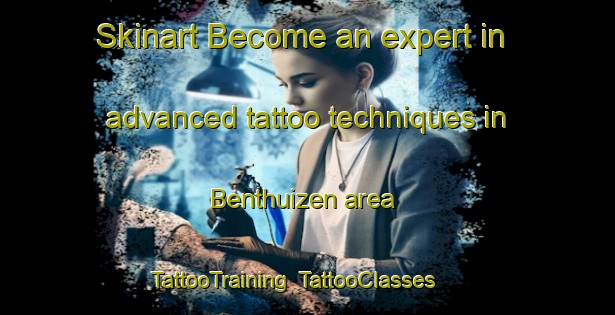 Skinart Become an expert in advanced tattoo techniques in Benthuizen area | TattooTraining | TattooClasses | SkinartTraining-Netherlands