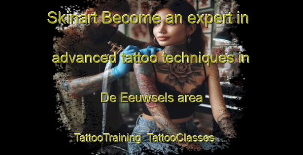 Skinart Become an expert in advanced tattoo techniques in De Eeuwsels area | TattooTraining | TattooClasses | SkinartTraining-Netherlands