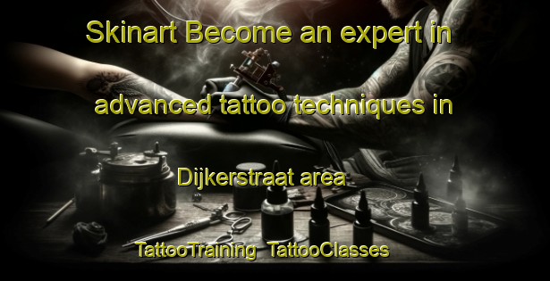 Skinart Become an expert in advanced tattoo techniques in Dijkerstraat area | TattooTraining | TattooClasses | SkinartTraining-Netherlands