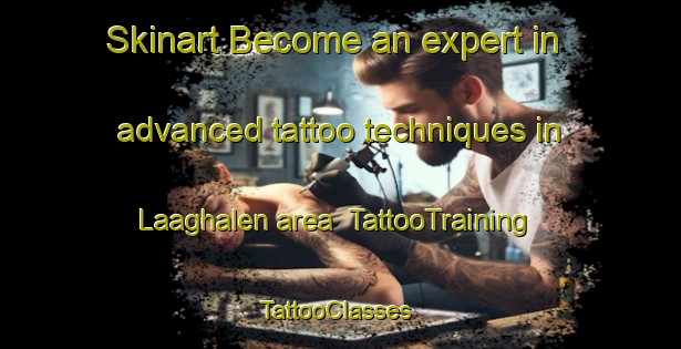 Skinart Become an expert in advanced tattoo techniques in Laaghalen area | TattooTraining | TattooClasses | SkinartTraining-Netherlands