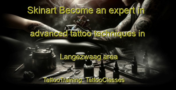 Skinart Become an expert in advanced tattoo techniques in Langezwaag area | TattooTraining | TattooClasses | SkinartTraining-Netherlands