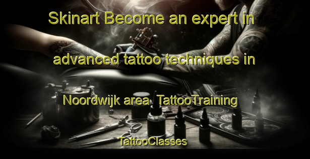 Skinart Become an expert in advanced tattoo techniques in Noordwijk area | TattooTraining | TattooClasses | SkinartTraining-Netherlands
