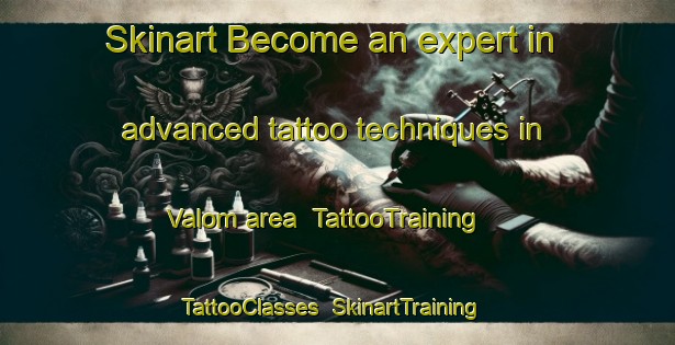 Skinart Become an expert in advanced tattoo techniques in Valom area | TattooTraining | TattooClasses | SkinartTraining-Netherlands