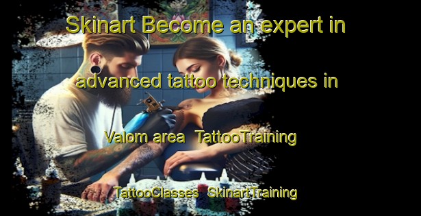 Skinart Become an expert in advanced tattoo techniques in Valom area | TattooTraining | TattooClasses | SkinartTraining-Netherlands