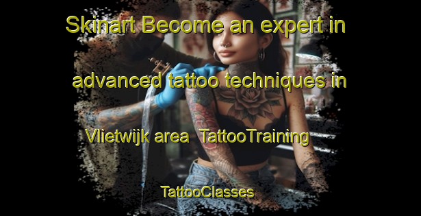 Skinart Become an expert in advanced tattoo techniques in Vlietwijk area | TattooTraining | TattooClasses | SkinartTraining-Netherlands