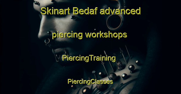 Skinart Bedaf advanced piercing workshops | #PiercingTraining #PiercingClasses #SkinartTraining-Netherlands