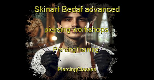 Skinart Bedaf advanced piercing workshops | #PiercingTraining #PiercingClasses #SkinartTraining-Netherlands