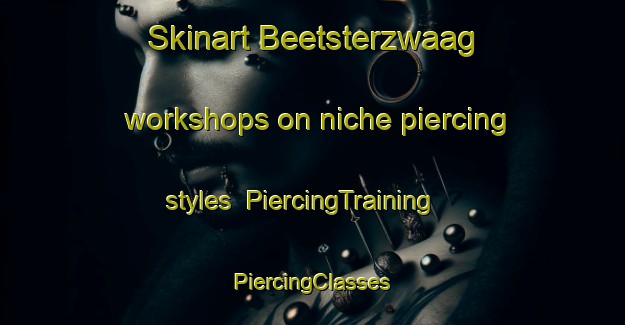 Skinart Beetsterzwaag workshops on niche piercing styles | #PiercingTraining #PiercingClasses #SkinartTraining-Netherlands