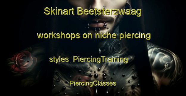 Skinart Beetsterzwaag workshops on niche piercing styles | #PiercingTraining #PiercingClasses #SkinartTraining-Netherlands