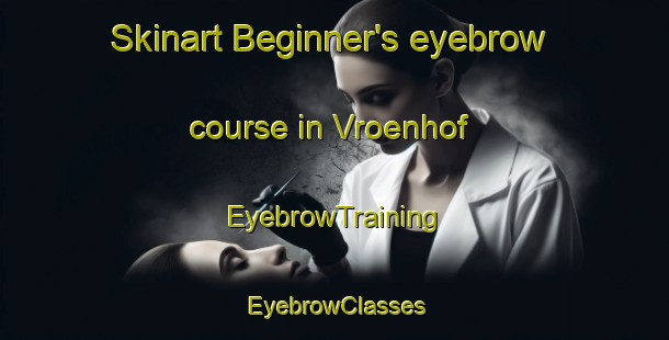 Skinart Beginner's eyebrow course in Vroenhof | EyebrowTraining | EyebrowClasses | SkinartTraining-Netherlands